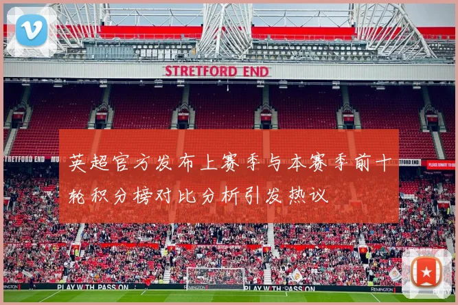 英超官方发布上赛季与本赛季前十轮积分榜对比分析引发热议